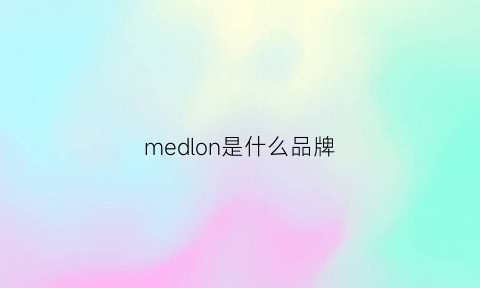 medlon是什么品牌(mlledong是什么服装牌子)