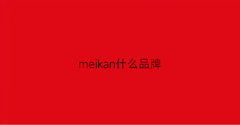 meikan什么品牌(meacon是什么牌子)