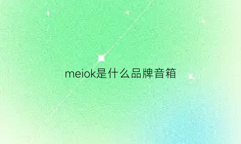 meiok是什么品牌音箱(mesuca是什么牌子音响)