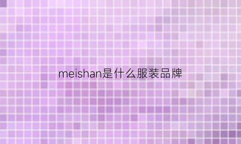 meishan是什么服装品牌(me什么牌子衣服)