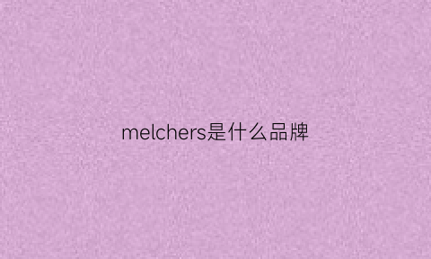 melchers是什么品牌(mechl是什么牌子)