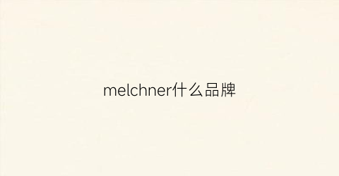 melchner什么品牌(melchner是什么品牌)