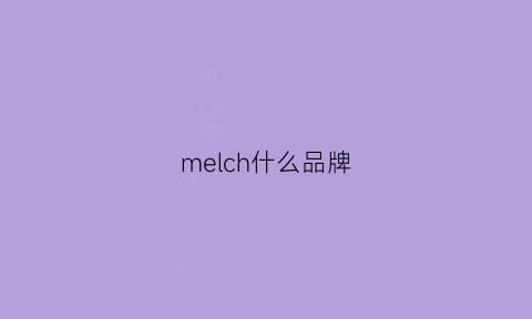 melch什么品牌(melsch是什么品牌)
