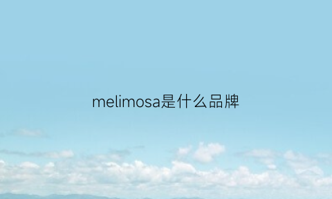 melimosa是什么品牌(mesamis是什么品牌)