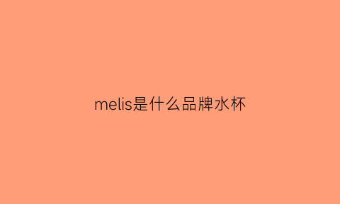 melis是什么品牌水杯(melais水杯怎么样)