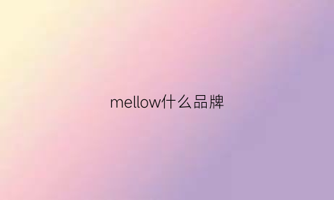mellow什么品牌(mello是什么品牌)