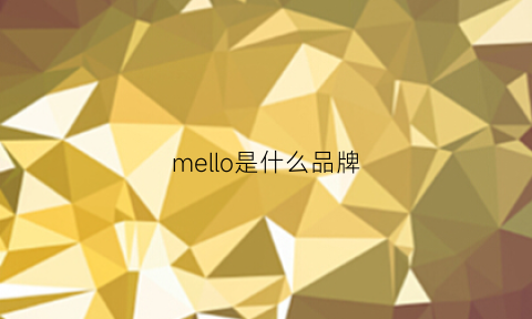 mello是什么品牌(MeLLO是什么品牌)