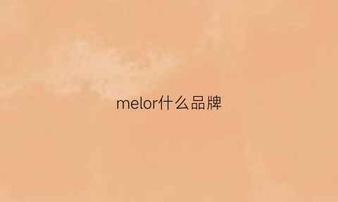 melor什么品牌(melo是什么牌子)