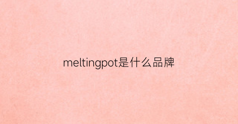 meltingpot是什么品牌