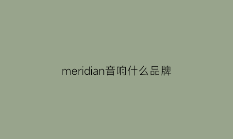 meridian音响什么品牌(meridian音响什么牌子)