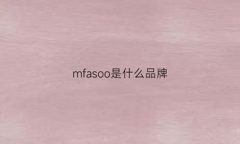 mfasoo是什么品牌(mfseries是什么牌子)