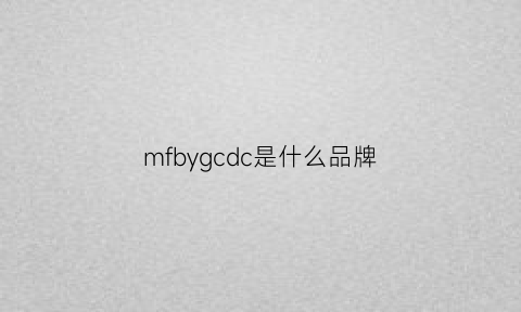 mfbygcdc是什么品牌(mfg是什么牌子)