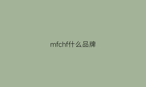 mfchf什么品牌(mf是哪个国家的品牌)