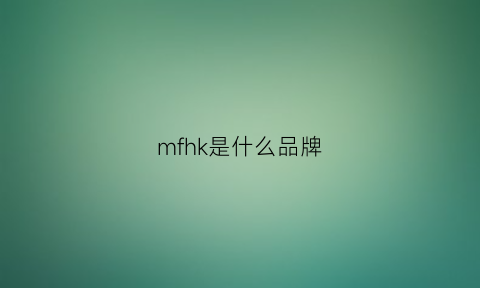 mfhk是什么品牌(mfz是什么牌子)