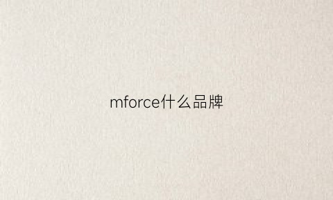 mforce什么品牌(macefor是什么牌子)
