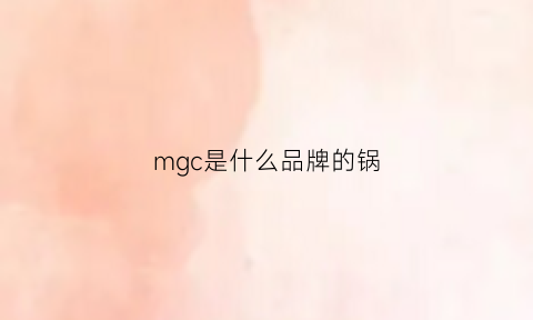 mgc是什么品牌的锅(mgo锅)