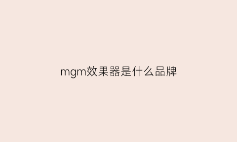 mgm效果器是什么品牌(效果器mr和ml)