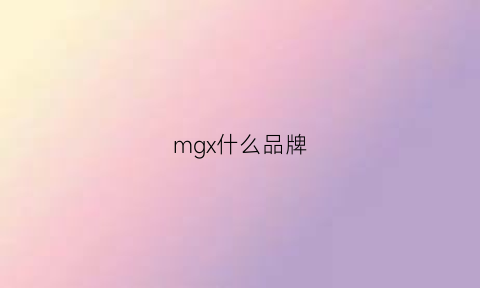 mgx什么品牌(mg什么牌子)