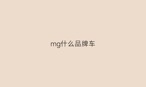 mg什么品牌车(mg汽车是哪个品牌)