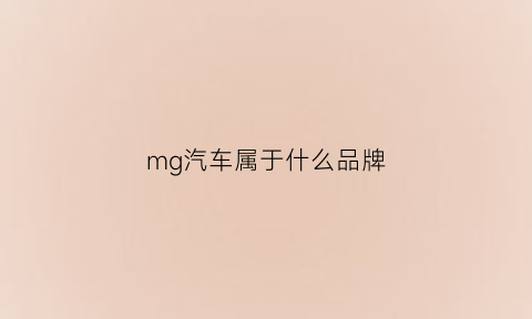 mg汽车属于什么品牌(mg汽车属于什么品牌车)