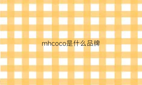 mhcoco是什么品牌(mhcoco是哪个品牌)