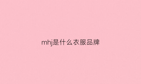 mhj是什么衣服品牌(mj是什么牌子衣服)