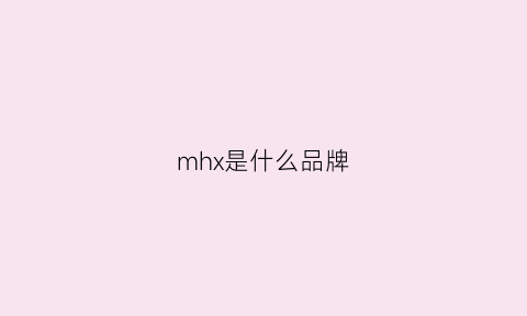 mhx是什么品牌