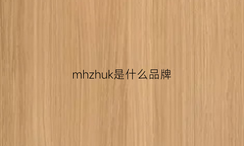 mhzhuk是什么品牌(hzk是什么牌子)