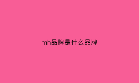 mh品牌是什么品牌