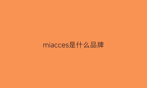 miacces是什么品牌(micoface什么牌子)