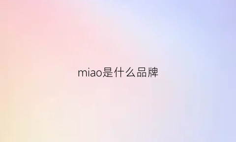 miao是什么品牌(miamia是什么品牌)