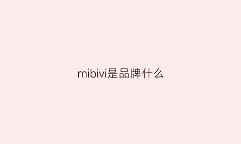 mibivi是品牌什么(mib是啥牌子)