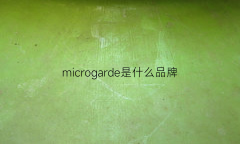 microgarde是什么品牌(micronew是什么牌子)