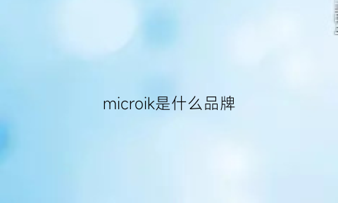 microik是什么品牌(micro是哪个国家的品牌)