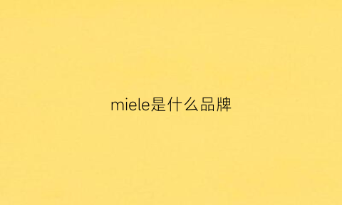 miele是什么品牌(miele是哪个国家的品牌)