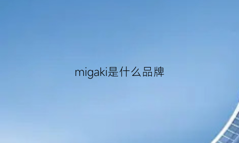 migaki是什么品牌(mimaki是什么品牌)