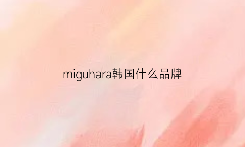 miguhara韩国什么品牌(韩国品牌mise)