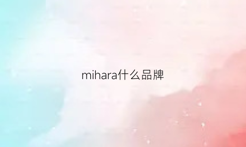 mihara什么品牌(mivcharl是什么品牌)