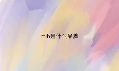 mih是什么品牌(mi是什么牌子)