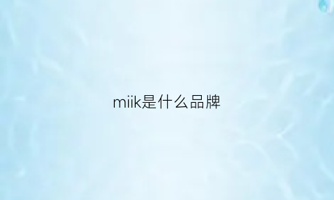 miik是什么品牌(miks是什么牌子)