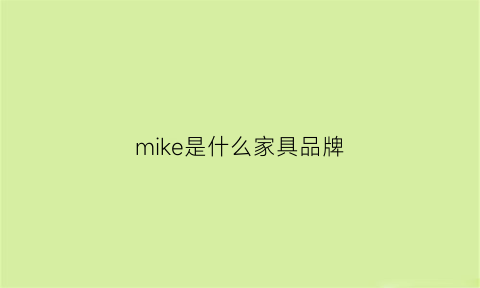 mike是什么家具品牌(mikemike家具官网)