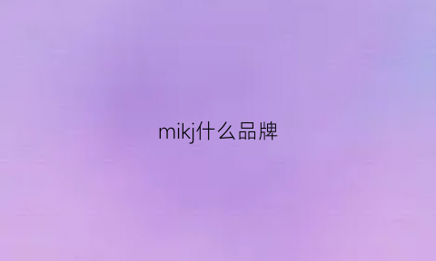 mikj什么品牌(miks是什么牌子)