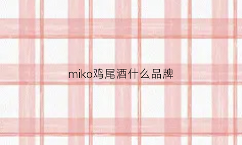 miko鸡尾酒什么品牌