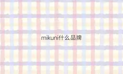 mikuni什么品牌(mikuni什么品牌拉马)