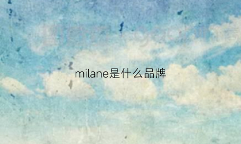 milane是什么品牌(milana是什么牌子)