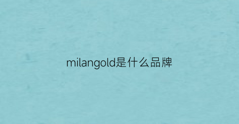 milangold是什么品牌