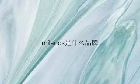 milanos是什么品牌(milano是什么牌子)