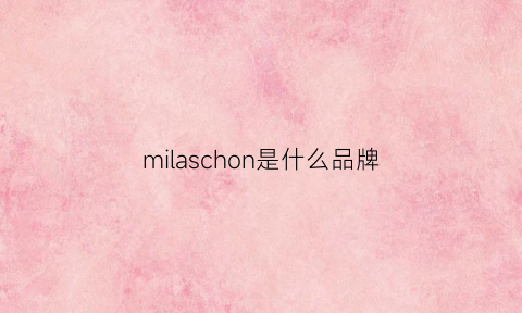 milaschon是什么品牌(milamoursi是什么品牌)