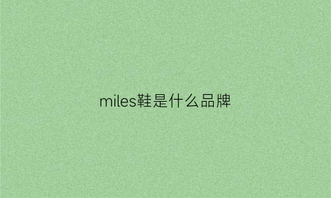 miles鞋是什么品牌(millies女鞋是什么档次)