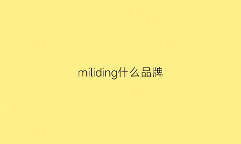 miliding什么品牌(milimili是品牌吗)